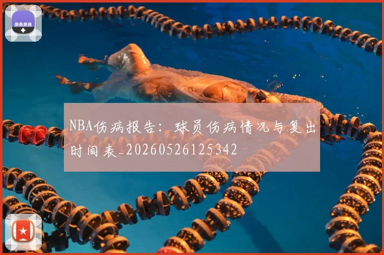 NBA伤病报告：球员伤病情况与复出时间表_20260526125342