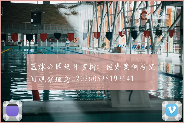 篮球公园设计赏析:优秀案例与空间规划理念_20260528193641