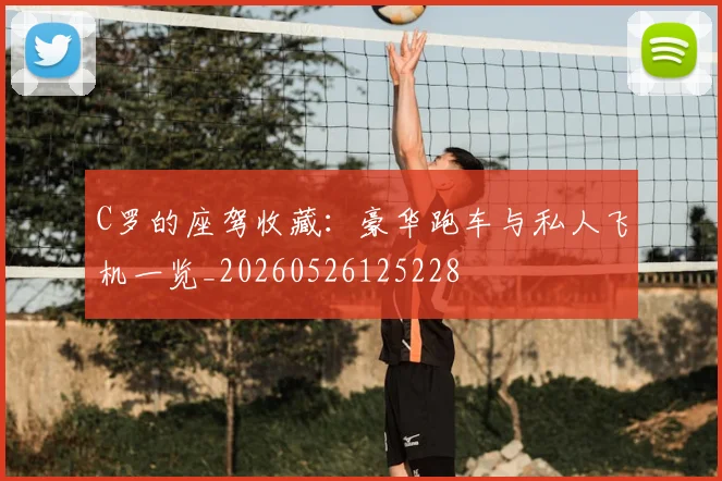 C罗的座驾收藏：豪华跑车与私人飞机一览_20260526125228